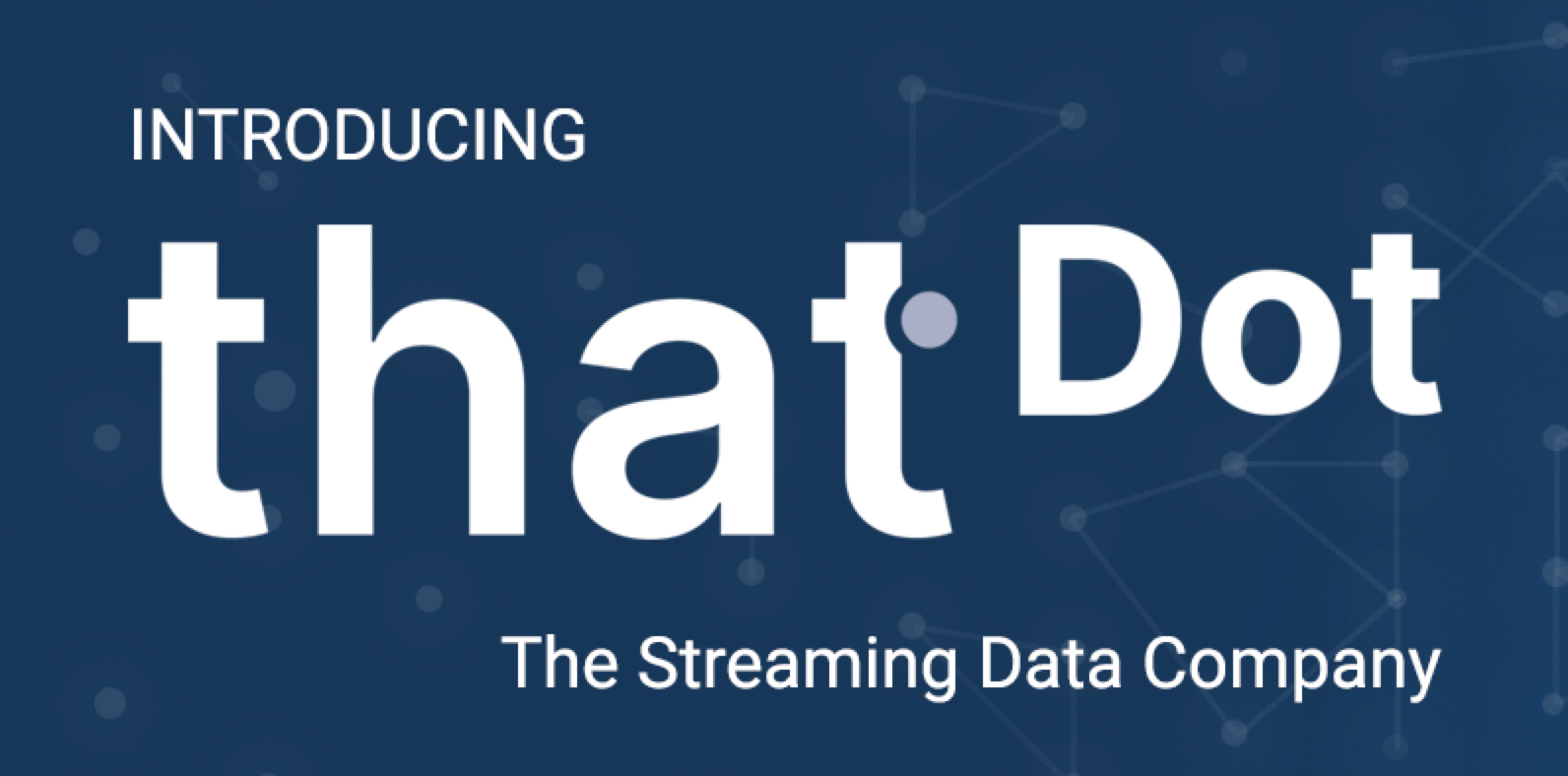 Introducing thatDot, a streaming data company